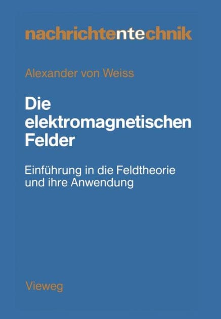 Die elektromagnetischen Felder: Einführung in die Feldtheorie und ihre Anwendung
