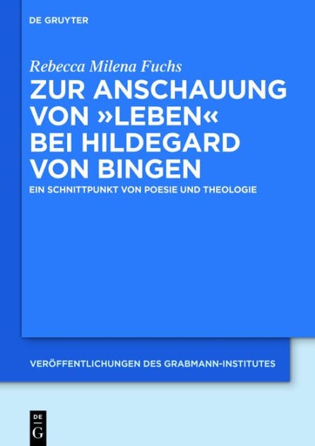 Zur Anschauung von "Leben" bei Hildegard von Bingen: Ein Schnittpunkt von Poesie und Theologie
