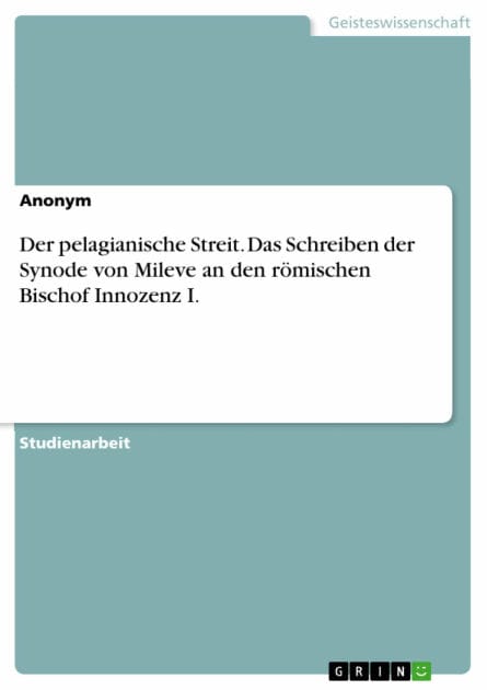 Der pelagianische Streit. Das Schreiben der Synode von Mileve an den römischen Bischof Innozenz I.