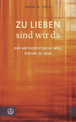 Zu lieben sind wir da: Der methodistische Weg, Kirche zu sein