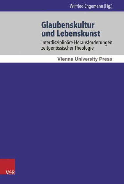 Glaubenskultur und Lebenskunst: Interdisziplinare Herausforderungen zeitgenossischer Theologie