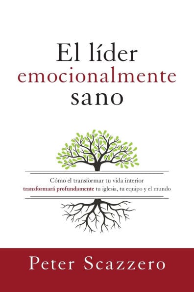 El líder emocionalmente sano: Cómo transformar tu vida interior transformará profundamente tu iglesia, tu equipo y el mundo