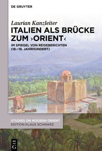 Italien als Brücke zum ,Orient': Im Spiegel von Reiseberichten (18.-19. Jahrhundert)