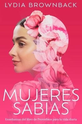 Mujeres sabias: Enseñanzas del libro de Proverbios para la vida diaria (A Woman's Wisdom: How the Book of Proverbs Speaks to Everything)