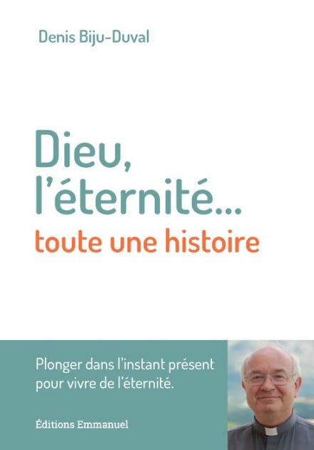 Dieu, l'éternité.... toute une histoire: Plonger dans l'instant présent pour vivre de l'éternité