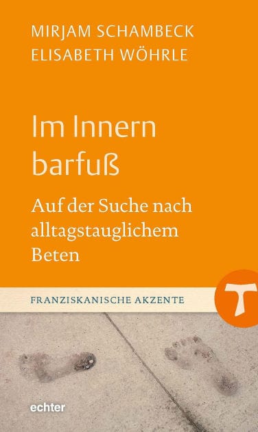 Im Innern barfuß: Auf der Suche nach alltagstauglichem Beten