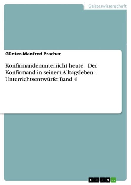 Konfirmandenunterricht heute - Der Konfirmand in seinem Alltagsleben - Unterrichtsentwürfe: Band 4