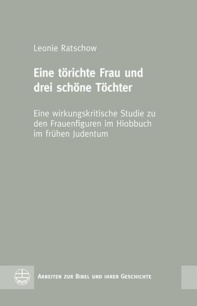 Eine torichte Frau und drei schone Tochter: Eine wirkungskritische Studie zu den Frauenfiguren im Hiobbuch im fruhen Judentum