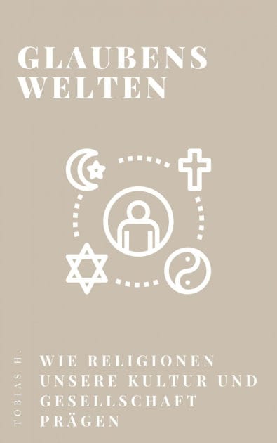 Glaubenswelten - wie Religionen unsere Kultur und Gesellschaft prägen