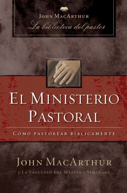 El ministerio pastoral: Cómo pastorear bíblicamente