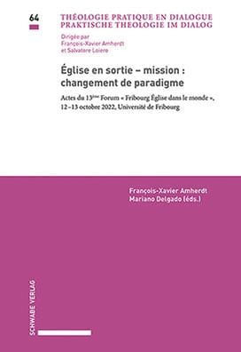 Eglise en sortie u mission : changement de paradigme: Actes du 13eme Forum Fribourg Eglise dans le monde , 12-13 octobre 2022, Universite de Fribourg