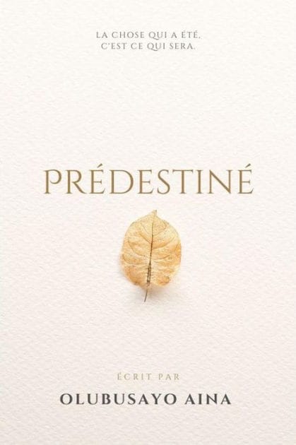 Prédestiné: LA CHOSE QUI A ÉTÉ ; C'EST CE QUI SERA.
