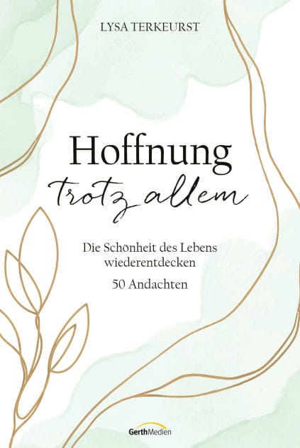 Hoffnung trotz allem: Die Schönheit des Lebens wiederentdecken. 50 Andachten.