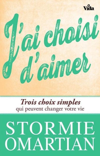 J'ai choisi d'aimer: Trois choix simples qui peuvent changer votre vie