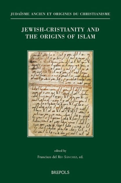Jewish-Christianity and the Origins of Islam: Papers presented at the Colloquium held in Washington DC, October 29-31, 2015 (8th ASMEA Conference)