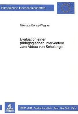 Evaluation einer paedagogischen Intervention zum Abbau von Schulangst: Entstehung, Umsetzung und Wirksamkeitskontrolle eines Kurses "Lern- und Arbeitstechniken" fuer Schueler