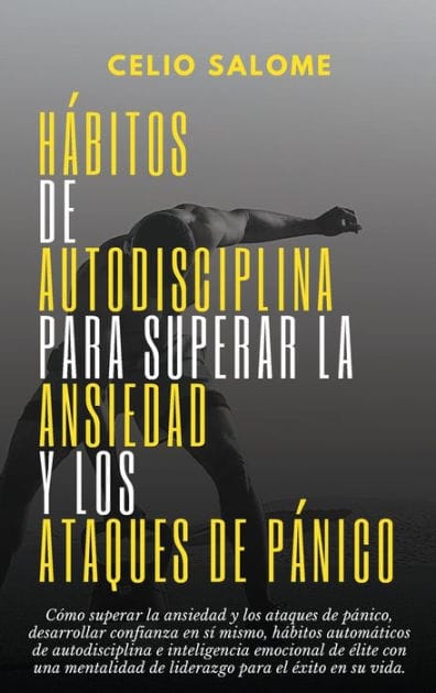H�bitos de autodisciplina para superar la ansiedad y los ataques de p�nico: C�mo superar la ansiedad y los ataques de p�nico, desarrollar confianza en s� mismo, h�bitos autom�ticos de autodisciplina