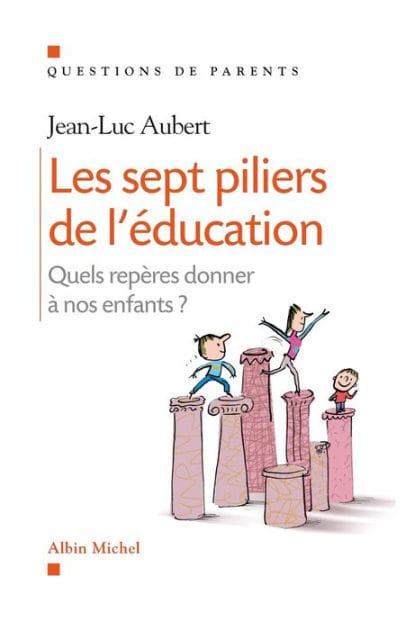 Les Sept piliers de l'éducation: Quels repères donner à nos enfants ?