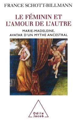 Feminine and the Love of the Other / Le F�minin et l'amour de l'autre: Marie-Madeleine, avatar d'un mythe ancestral
