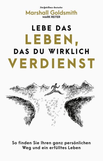 Lebe das Leben, das du wirklich verdienst: So finden Sie ein erfülltes Leben und Ihren ganz persönlichen Karriereweg