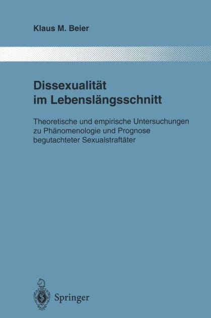 Dissexualit�t im Lebensl�ngsschnitt: Theoretische und empirische Untersuchungen zu Ph�nomenologie und Prognose begutachteter Sexualstraft�ter