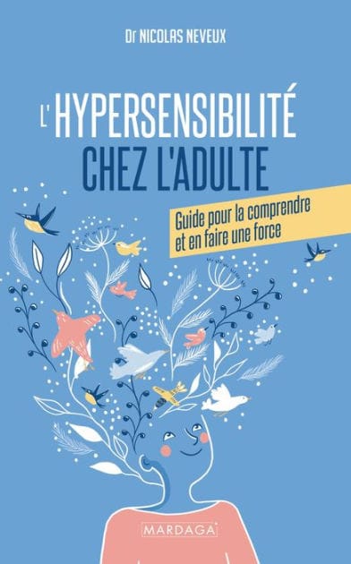 L'hypersensibilité chez l'adulte: Guide pour comprendre son hypersensibilité et en faire une force