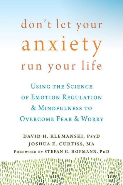 Don't Let Your Anxiety Run Your Life: Using the Science of Emotion Regulation and Mindfulness to Overcome Fear and Worry
