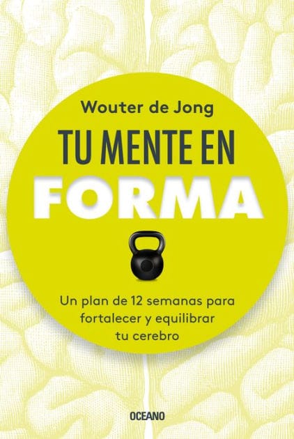 Tu mente en forma: Un plan de 12 semanas para fortalecer y equilibrar tu cerebro