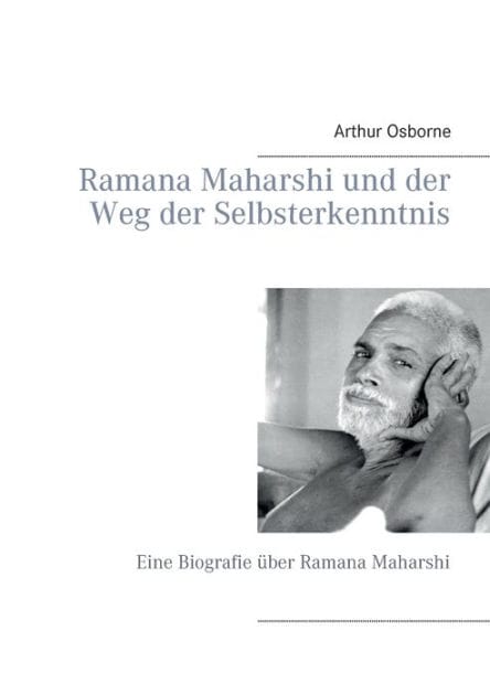 Ramana Maharshi und der Weg der Selbsterkenntnis: Eine Biografie über Ramana Maharshi