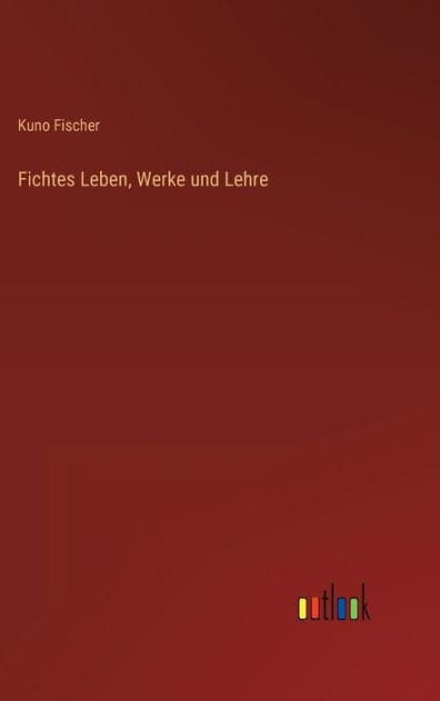 Fichtes Leben, Werke und Lehre