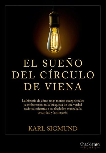 El Sueño del Círculo de Viena: La historia de cómo unas mentes excepcionales se embarcaron en la búsqueda de una verdad racional mientras a su alrededor avanzaba la oscuridad y la sinrazón.