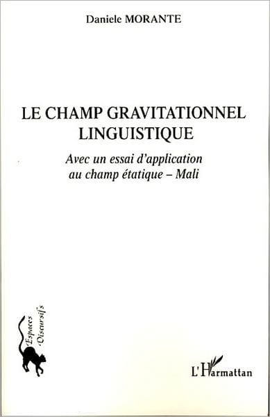Le champ gravitationnel linguistique: Avec un essai d'application étatique - Mali