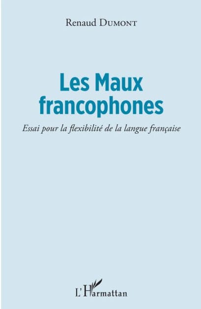 Les Maux francophones: Essai pour la flexibilité de la langue française