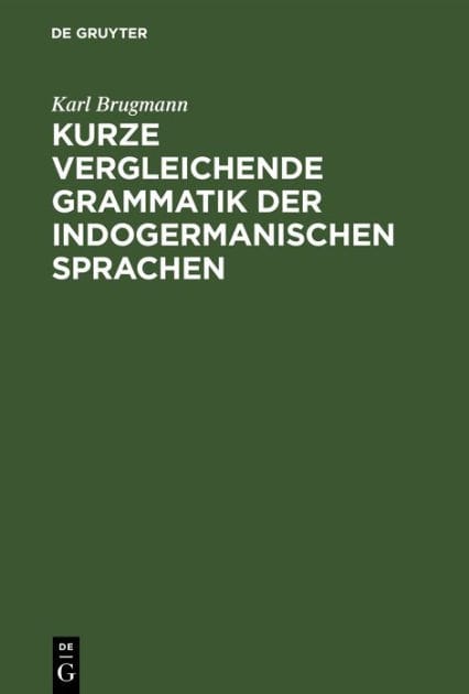 Kurze vergleichende Grammatik der indogermanischen Sprachen: Auf Grund des fünfbändigen "Grundrisses der vergleichenden Grammatik der indogermanischen Sprachen von K. Brugmann und B. Delbrück" verfasst