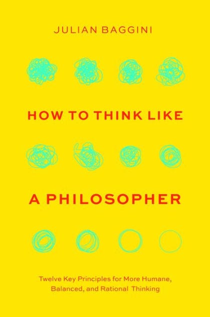 How to Think like a Philosopher: Twelve Key Principles for More Humane, Balanced, and Rational Thinking