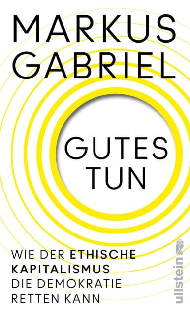 Gutes tun: Wie der ethische Kapitalismus die Demokratie retten kann Über einen neuen Gesellschaftsvertrag jenseits von Profitgier