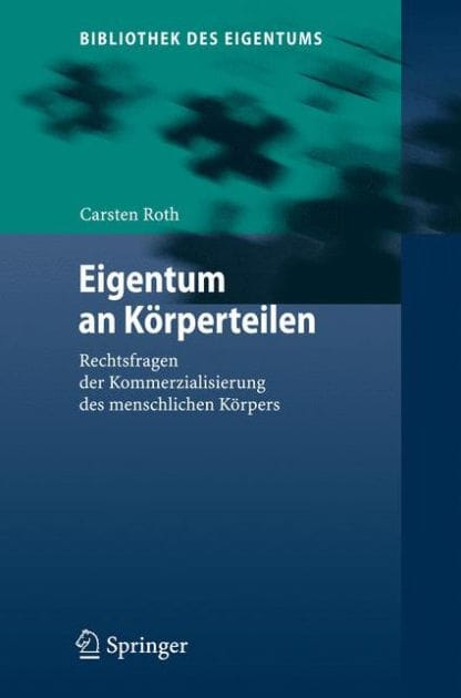 Eigentum an Körperteilen: Rechtsfragen der Kommerzialisierung des menschlichen Körpers