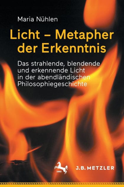 Licht - Metapher der Erkenntnis: Das strahlende, blendende und erkennende Licht in der abendländischen Philosophiegeschichte