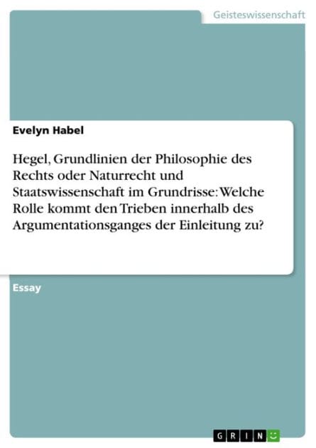 Hegel, Grundlinien der Philosophie des Rechts oder Naturrecht und Staatswissenschaft im Grundrisse: Welche Rolle kommt den Trieben innerhalb des Argumentationsganges der Einleitung zu?