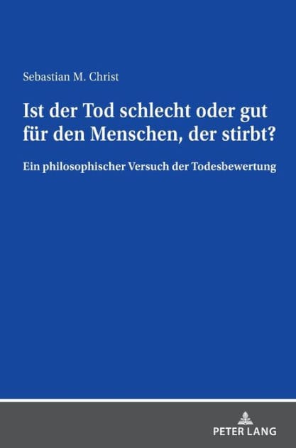 Ist der Tod schlecht oder gut fuer den Menschen, der stirbt?: Ein philosophischer Versuch der Todesbewertung
