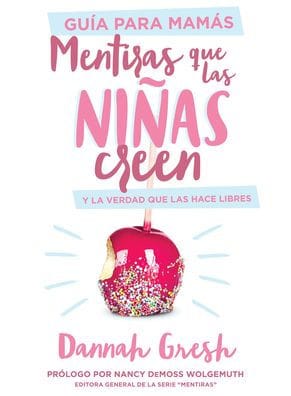 Mentiras que las niñas creen, Guía para mamás: y la verdad que las hace libres