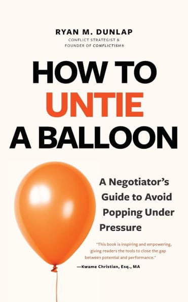 How to Untie a Balloon: A Negotiator's Guide to Avoid Popping Under Pressure (How to Avoid Conflict)