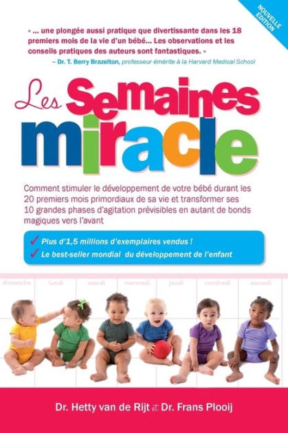 Les Semaines Miracle: Comment Stimuler Le D�veloppement de Votre B�b� Durant Les 20 Premiers Mois Primordiaux de Sa Vie Et Transformer Ses 10 Grandes Phases d'Agitation Pr�visibles En Autant de Bonds Magiques Vers l'Avant