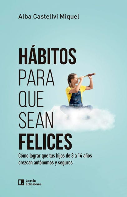 Hábitos para que sean felices: Cómo lograr que tus hijos de 3 a 14 años crezcan autónomos y seguros