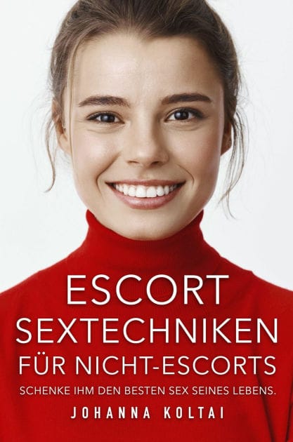 Escort Sextechniken für Nicht-Escorts: Schenke ihm den besten Sex seines Lebens.