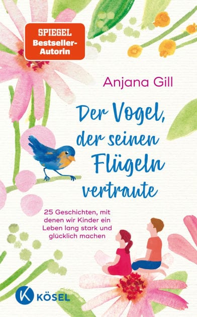 Der Vogel, der seinen Flügeln vertraute: 25 Geschichten, mit denen wir Kinder ein Leben lang stark und glücklich machen - Für Kinder im Alter von 5 bis 10