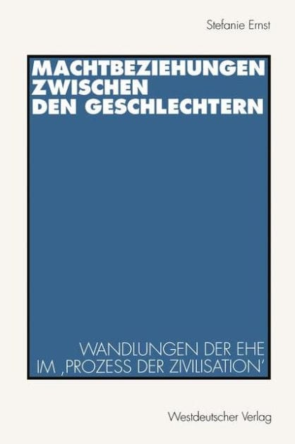 Machtbeziehungen zwischen den Geschlechtern: Wandlungen der Ehe im ,Proze� der Zivilisation'