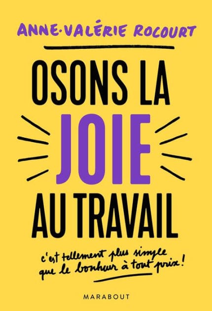 Osons la joie au travail: C'est tellement plus simple que le bonheur à tout prix