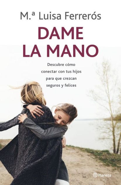 Dame la mano: Descubre cómo conectar con tus hijos para que crezcan seguros y felices