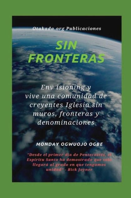 Sin fronteras - Env isioning y vive una comunidad de creyentes Iglesia sin muros, fronteras y denominaciones: Desde el primer d�a de Pentecost�s, el Esp�ritu Santo ha demostrado que solo llegar� al grado en que tengamos unidad" -